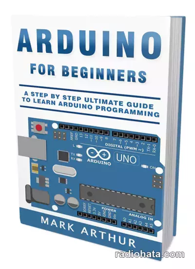 Arduino For Beginners. A Step by Step Ultimate Guide to Learn Arduino Programming