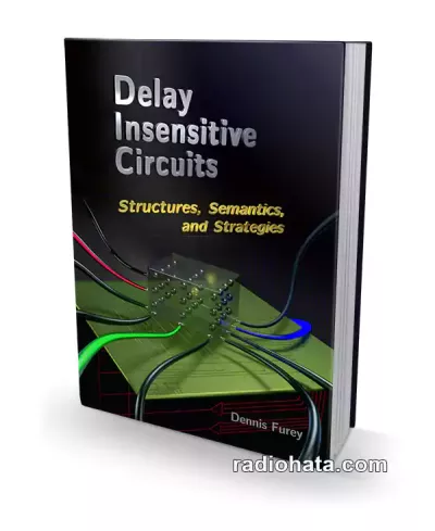 Delay Insensitive Circuits : Structures, Semantics, and Strategies