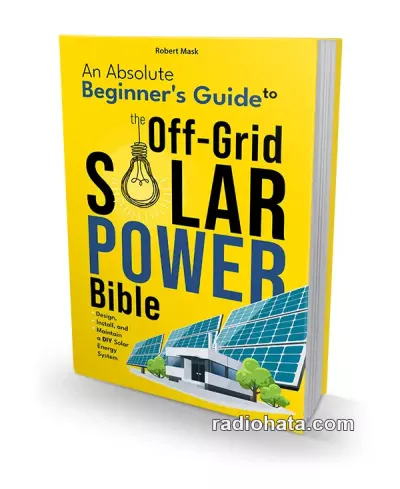 The Off-Grid Solar Power Bible: An Absolute Beginner's Guide to Design, Install and Maintain a DIY Solar Energy System