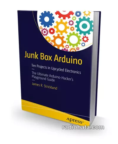 Junk Box Arduino: Ten Projects in Upcycled Electronics