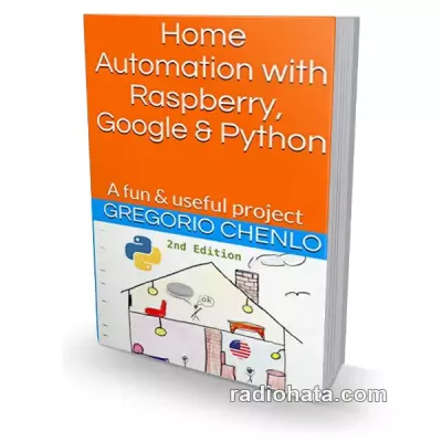 Home Automation with Raspberry, Google & Python. 2nd Edition
