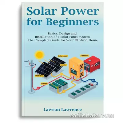Solar Power for Beginners: Basics, Design and Installation of a Solar Panel System